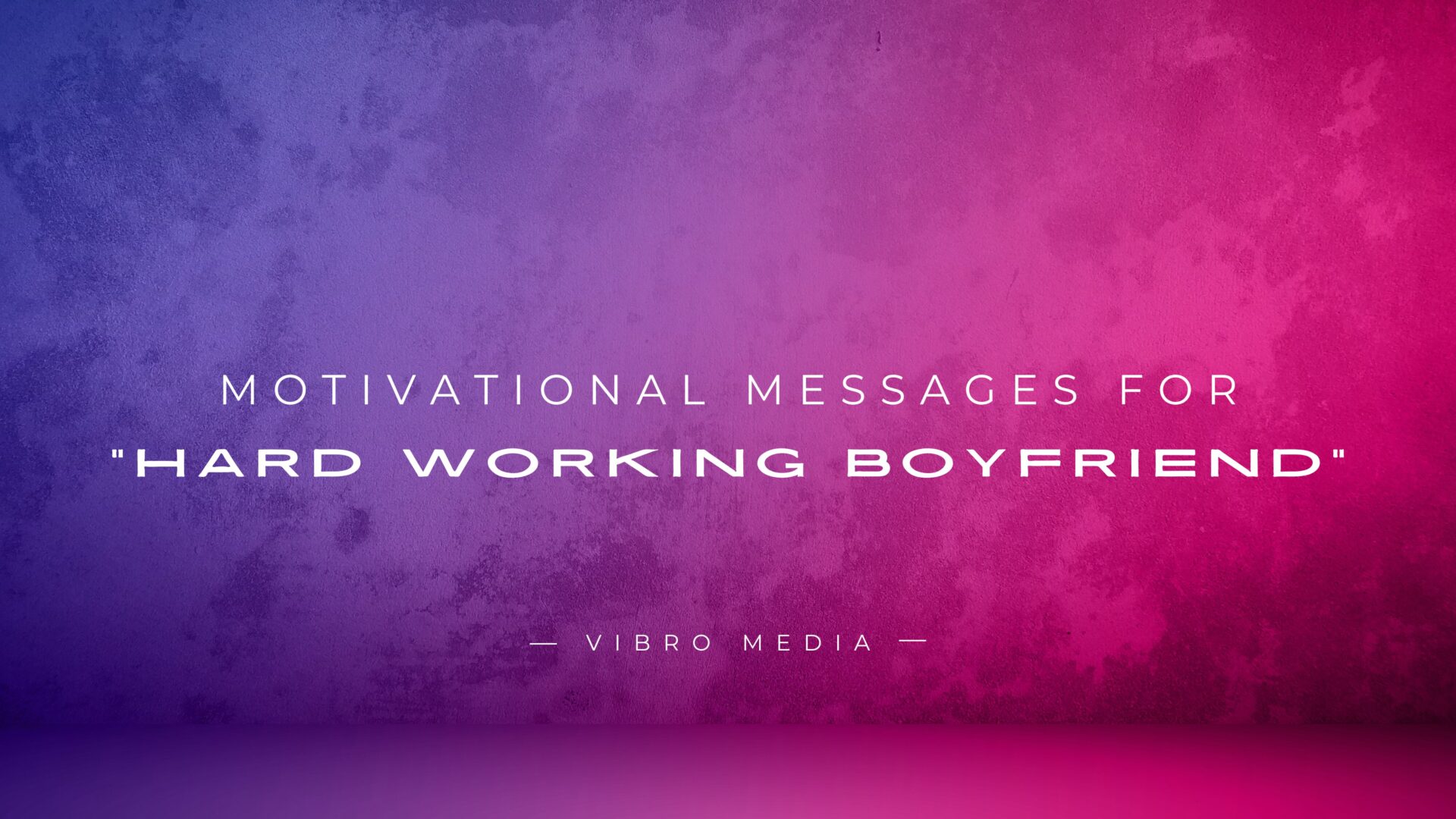 150 Motivational Messages For Hard Working Boyfriend