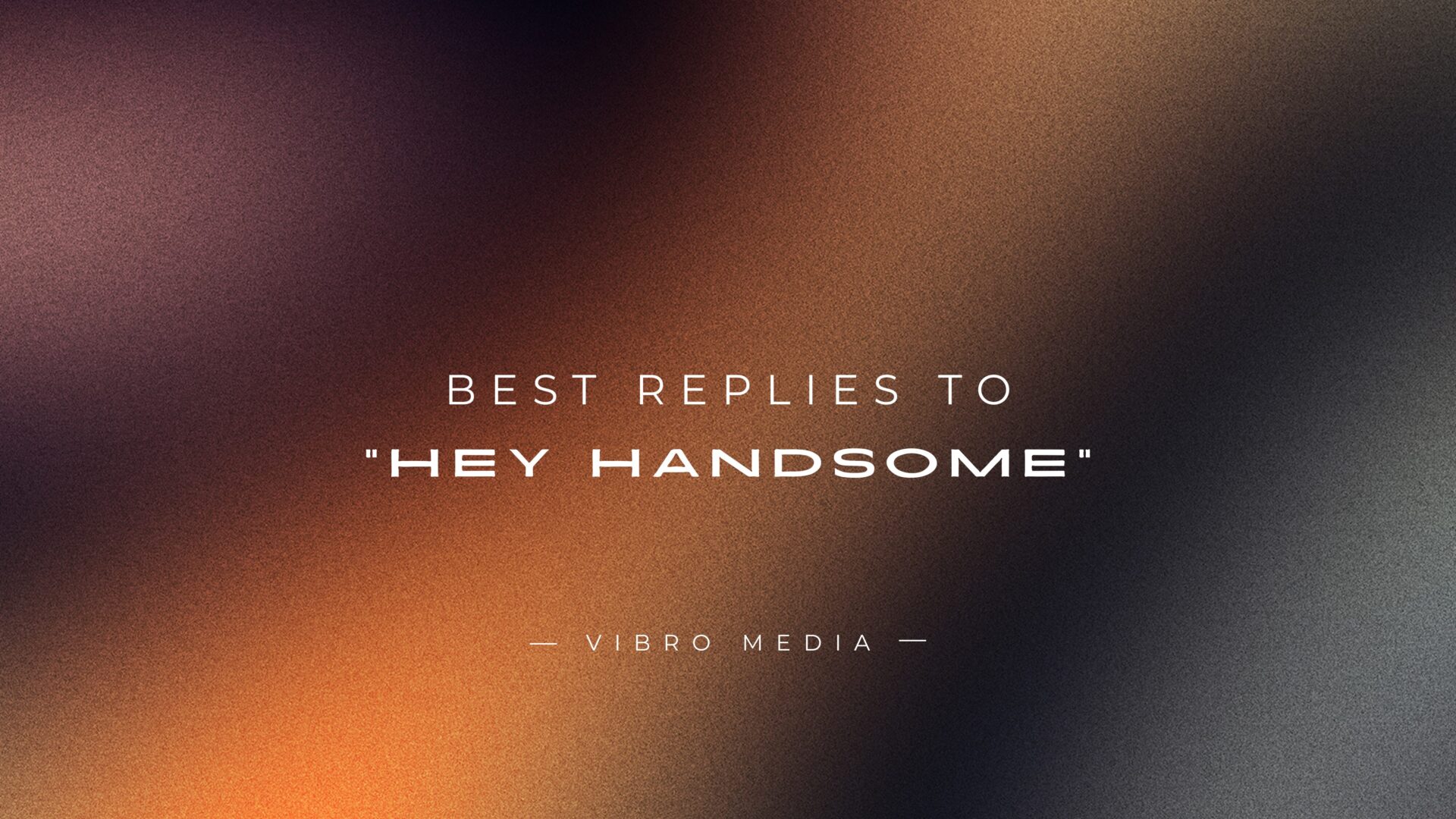 200+ Best Replies To Hey Handsome Vibro Media