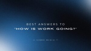 210+ Best Answers to “How Is Work Going?”