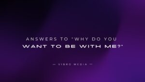 200+ Answers to “Why do you want to be with me?”