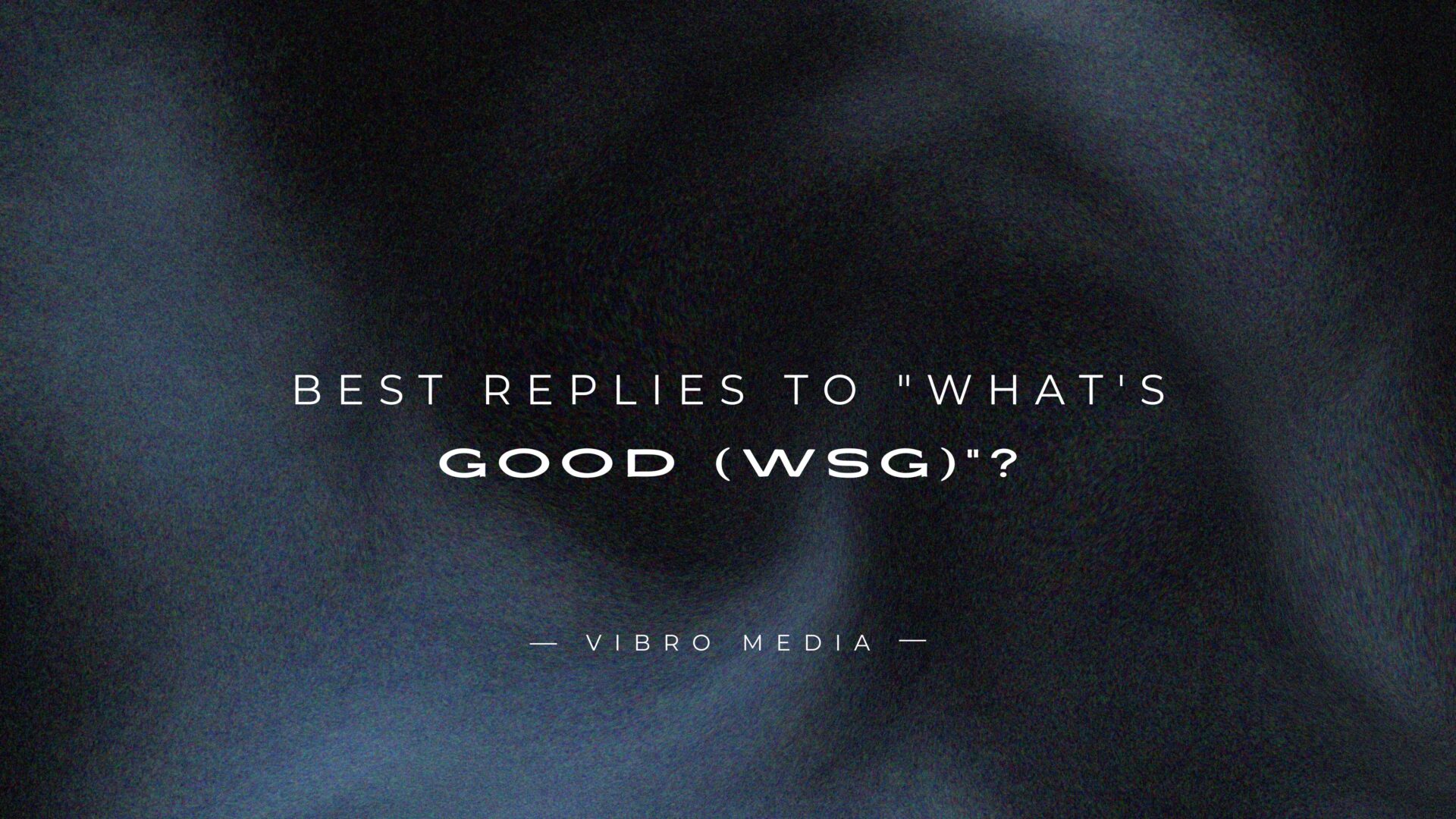 200+ Best Replies To What's Good (WSG)