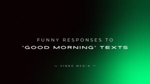 200+ Funny Responses to “Good Morning” Texts