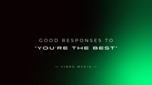 200+ Good Responses To “You’re The Best”