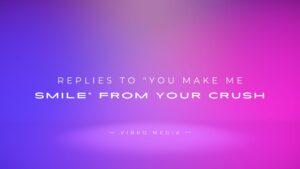 200+ Replies To “You Make Me Smile” From Your Crush