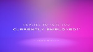 200+ Replies To “Are You Currently Employed?”