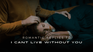 200+ Romantic Replies To “I Can’t Live Without You” 