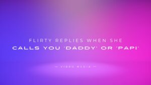 200+ Flirty Replies When She Calls You ‘Daddy’ or ‘Papi’