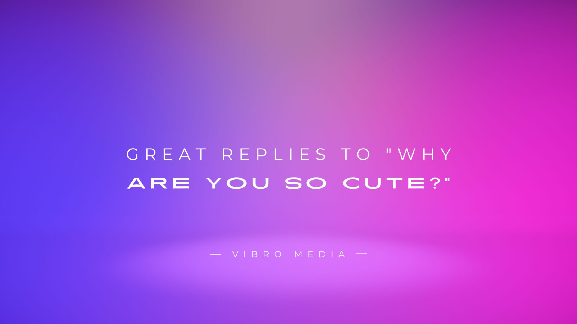 200+ Great Replies To Why Are You So Cute Best Collection