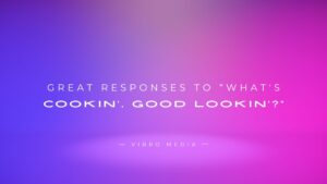 200+ Great Responses to “What’s Cookin’, Good Lookin’?”