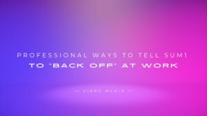 200+ Professional Ways to Tell Someone to “Back Off” at Work