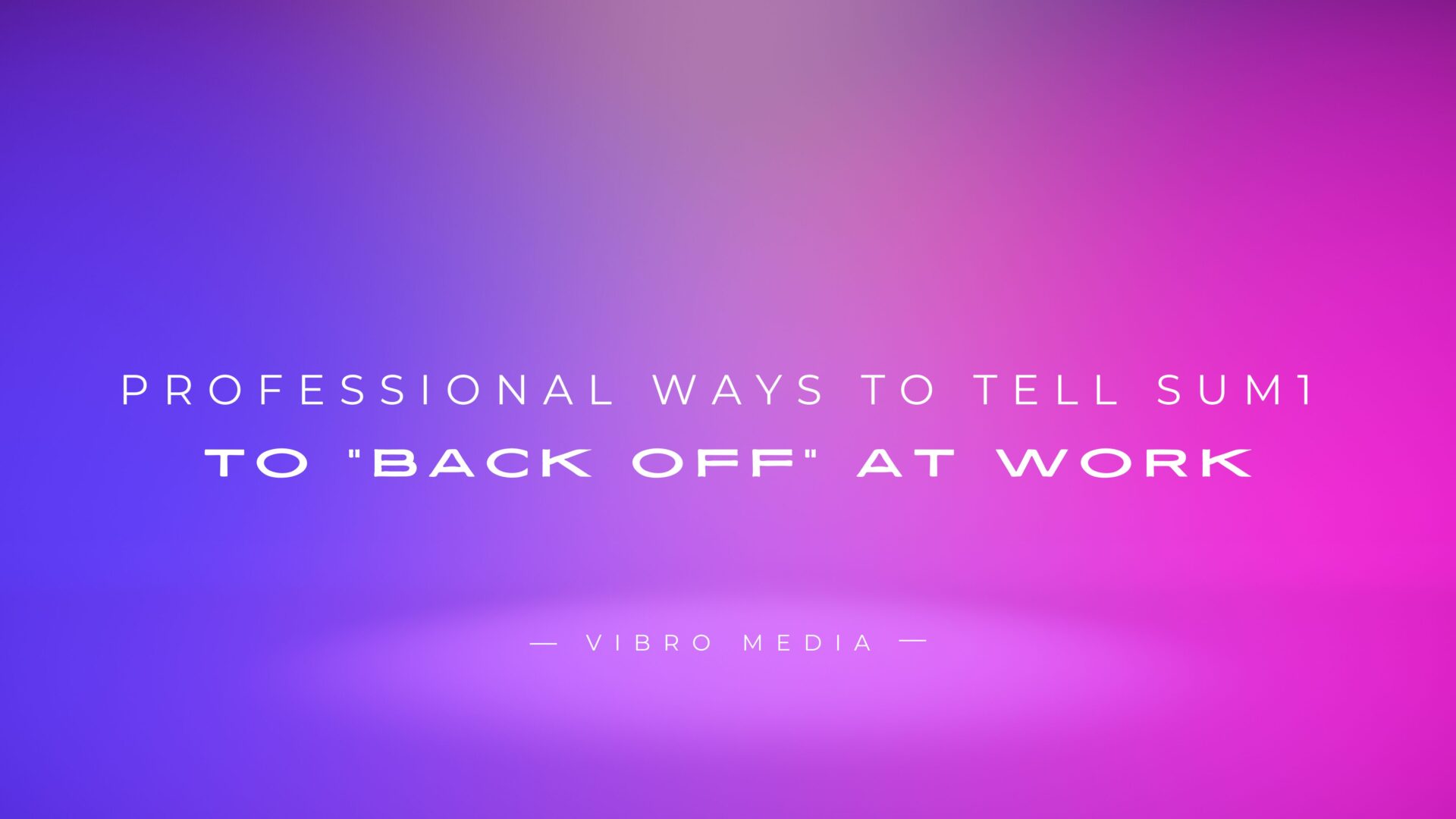 200+ Professional Ways to Tell Someone to Back Off at Work