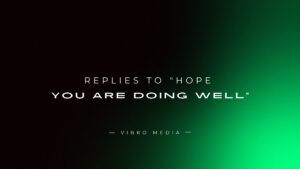 200+ Replies To “Hope You Are Doing Well”