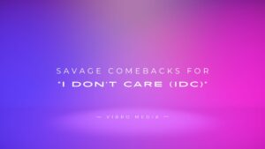 200+ Savage Comebacks For “I Don’t Care (IDC)”