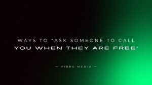 200+ Ways to “Ask Someone to Call You When They Are Free”