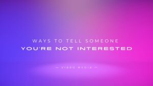 200+ Ways to Tell Someone You’re NOT Interested (Gently)