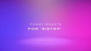 300+ Funny Roasts for “sister” | Siblings Relationship