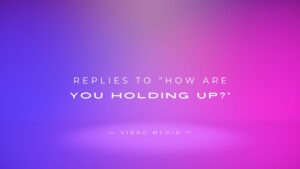 300+ Replies To “How Are You Holding Up?” | Best Collection