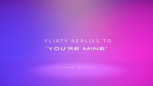 400+ Flirty Replies To “You’re Mine” | Finest Collection