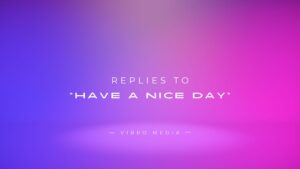 400+ Replies to “Have A Nice Day” | Finest Collection