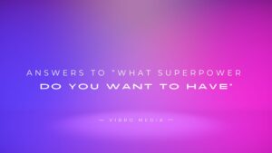 200+ Best Answers To “What Superpower Do You Want To Have”