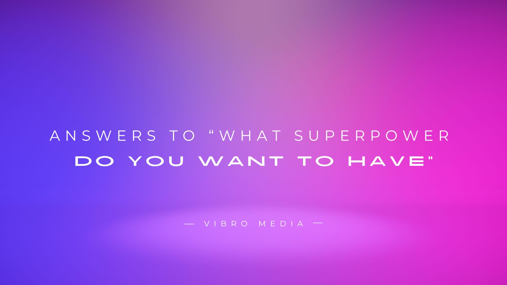 200+ Best Answers To What Superpower Do You Want To Have