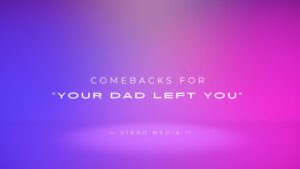 200+ Comebacks for “Your Dad Left You” | Best Collection