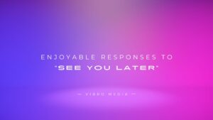 200+ Enjoyable Responses to “See You Later” Make You Smile