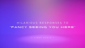 Over 200+ Hilarious Responses to “Fancy Seeing You Here”