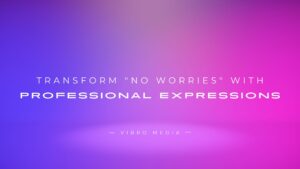 Transform “No Worries” with 200+ Professional Expressions