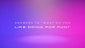 Unique 200+ Answers to “What Do You Like Doing for Fun?”