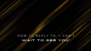 How to Reply to “I Can’t Wait to See You” : 200+ Replies