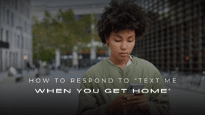 How to Respond to “Text Me When You Get Home” 200 Replies