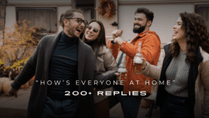 How’s Everyone at Home? 200+ Replies You’ll Love to Read