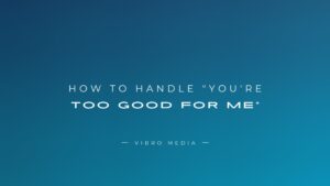 How to Handle “You’re Too Good For Me” : 200+ Ways