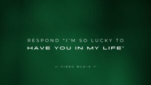 Respond “I’m So Lucky to Have You in My Life” : 200+ Replies