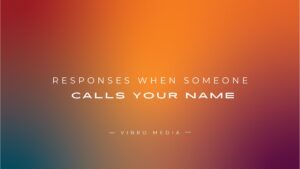 Responses When Someone Calls Your Name : 200+ Responses