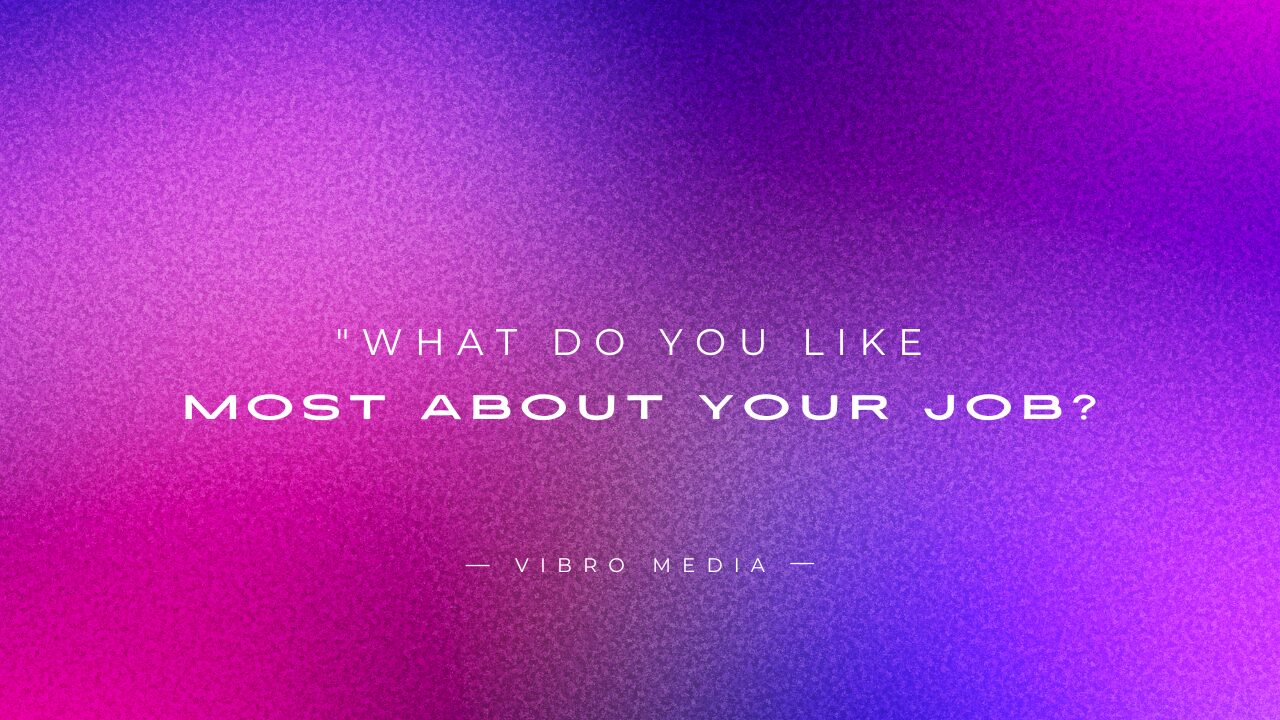 What Do You Like Most About Your Job 200+ Answers to Say