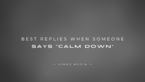 200+ Best Replies When Someone Says “Calm Down”