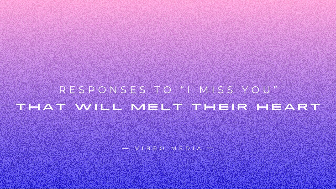 200+ Responses to I Miss You That Will Melt Their Heart