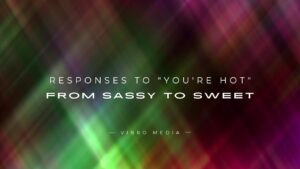 200+ Responses to “You’re Hot” From Sassy to Sweet
