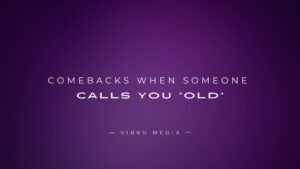 200+ Best Comebacks When Someone Calls You “Old”