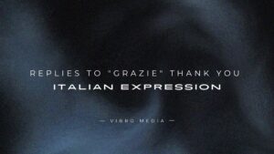 200+ Replies to “Grazie” / Thank You Italian Expression
