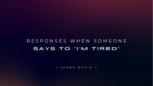 200+ Responses When Someone Says To “I’m Tired”