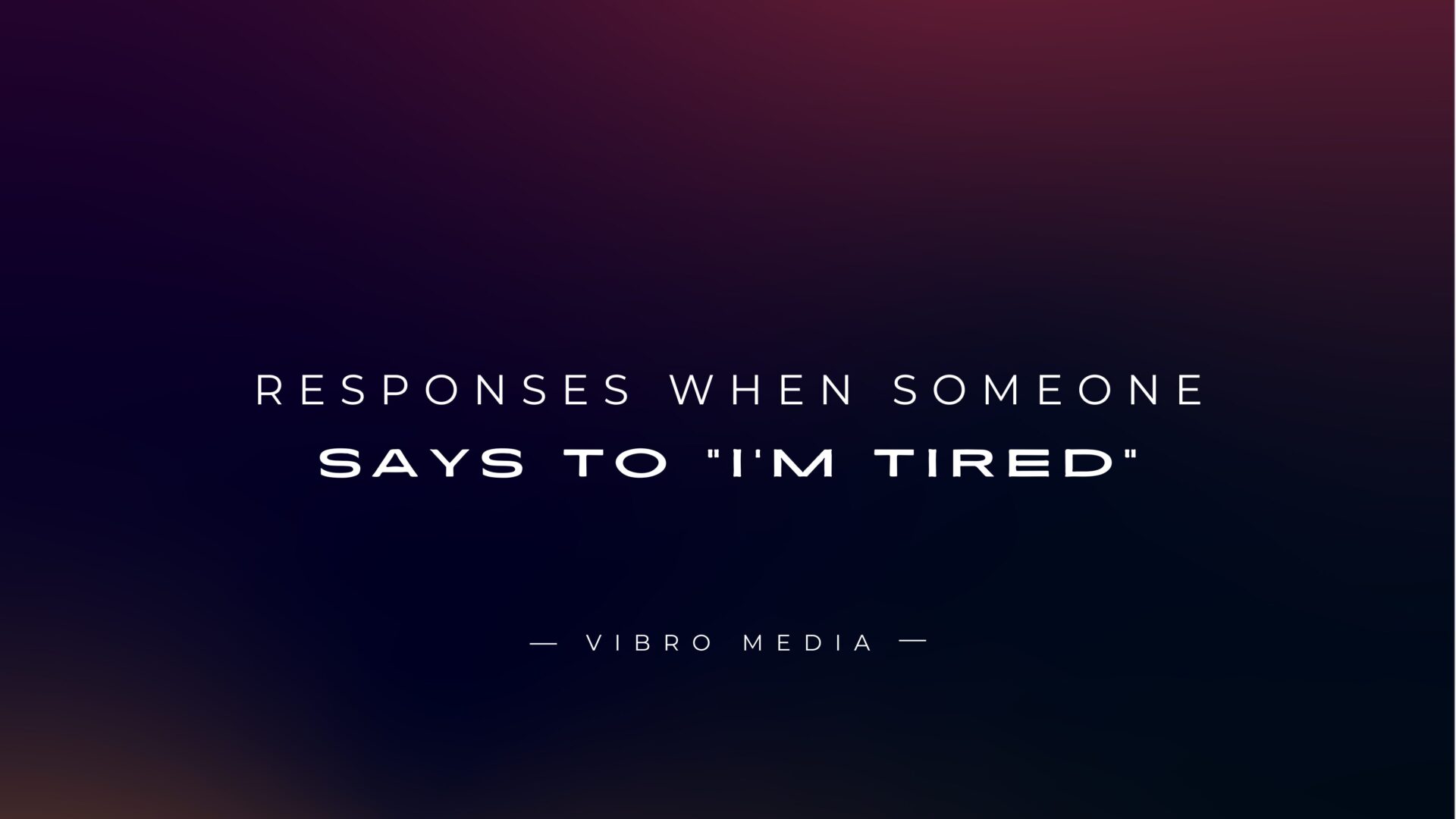 200+ Responses When Someone Says To I'm Tired