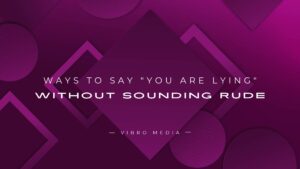 200+ Ways to Say “You Are Lying” Without Sounding Rude