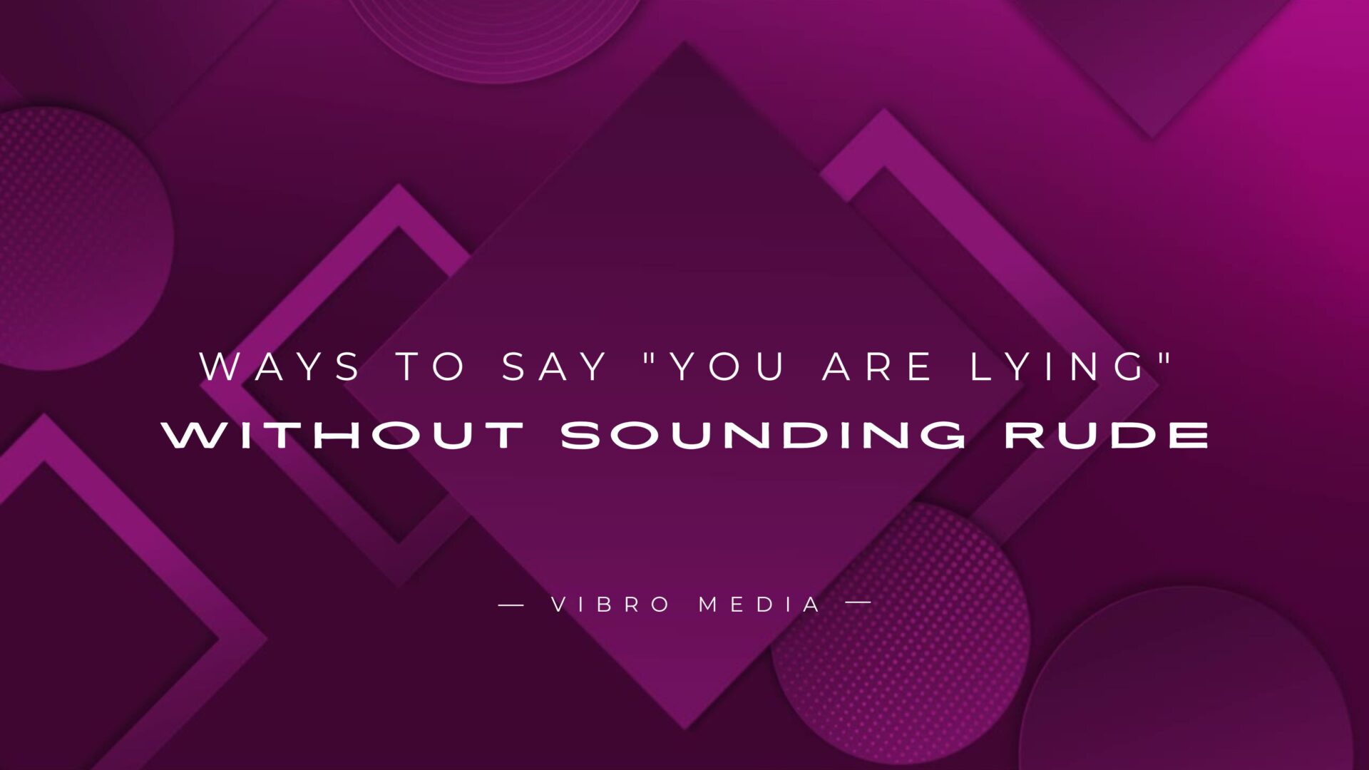 200+ Ways to Say You Are Lying Without Sounding Rude