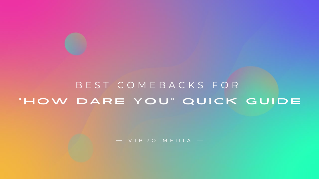 200+ Best Comebacks for How Dare You Quick Guide