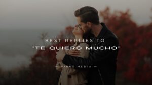 200+ Best Replies to “Te Quiero Mucho” – Express Love