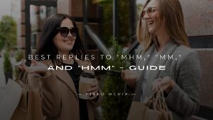 200+ Best Replies to “Mhm,” “Mm,” and “Hmm” – Guide