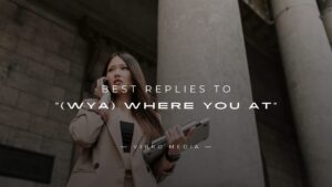 200+ Best Replies to “(WYA) Where You At”